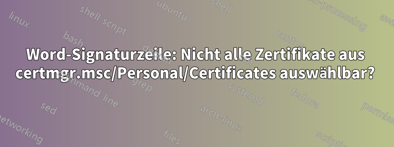 Word-Signaturzeile: Nicht alle Zertifikate aus certmgr.msc/Personal/Certificates auswählbar?