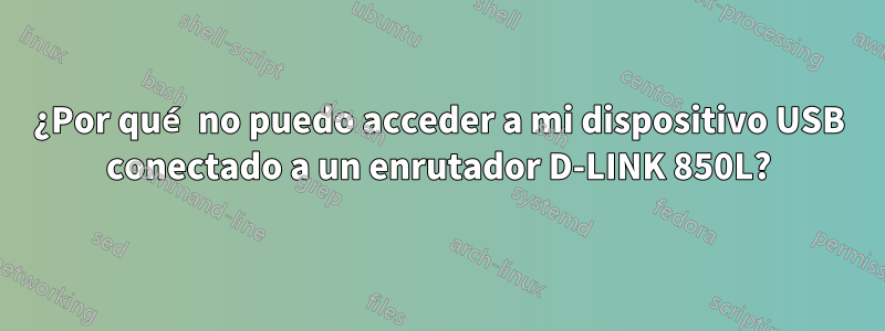 ¿Por qué no puedo acceder a mi dispositivo USB conectado a un enrutador D-LINK 850L?