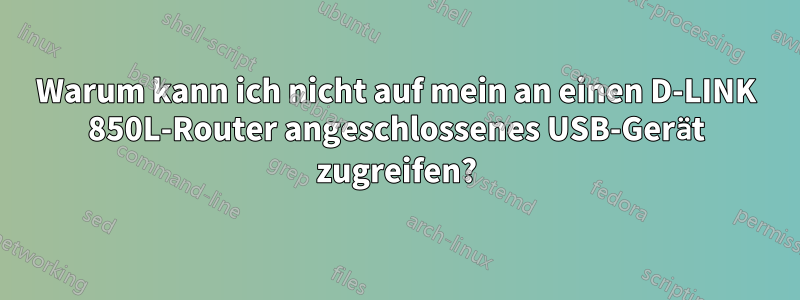 Warum kann ich nicht auf mein an einen D-LINK 850L-Router angeschlossenes USB-Gerät zugreifen?