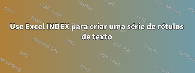 Use Excel INDEX para criar uma série de rótulos de texto