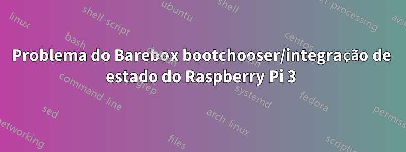 Problema do Barebox bootchooser/integração de estado do Raspberry Pi 3