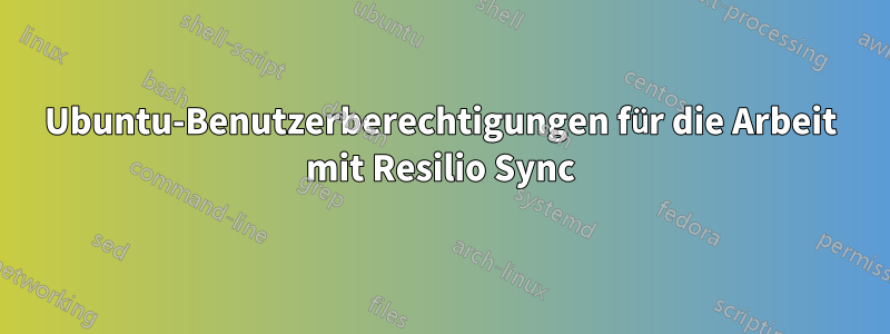 Ubuntu-Benutzerberechtigungen für die Arbeit mit Resilio Sync