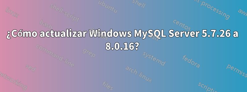 ¿Cómo actualizar Windows MySQL Server 5.7.26 a 8.0.16?