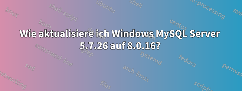 Wie aktualisiere ich Windows MySQL Server 5.7.26 auf 8.0.16?