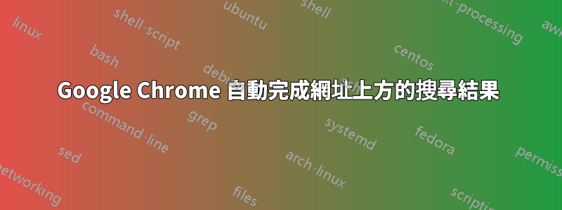 Google Chrome 自動完成網址上方的搜尋結果