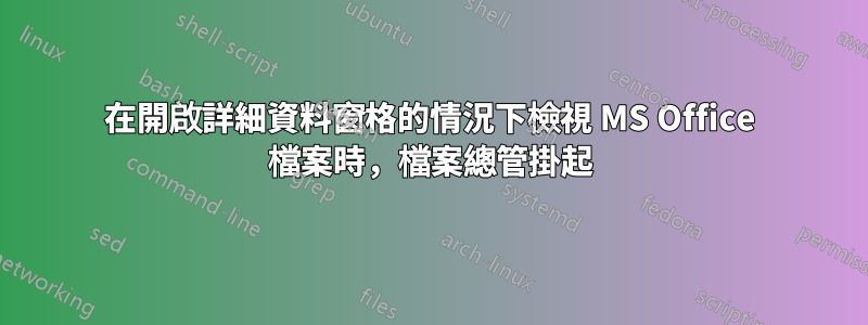 在開啟詳細資料窗格的情況下檢視 MS Office 檔案時，檔案總管掛起