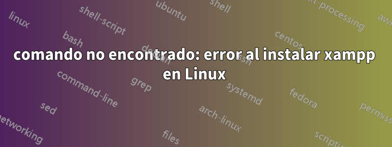 comando no encontrado: error al instalar xampp en Linux