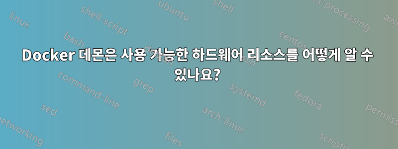 Docker 데몬은 사용 가능한 하드웨어 리소스를 어떻게 알 수 있나요?