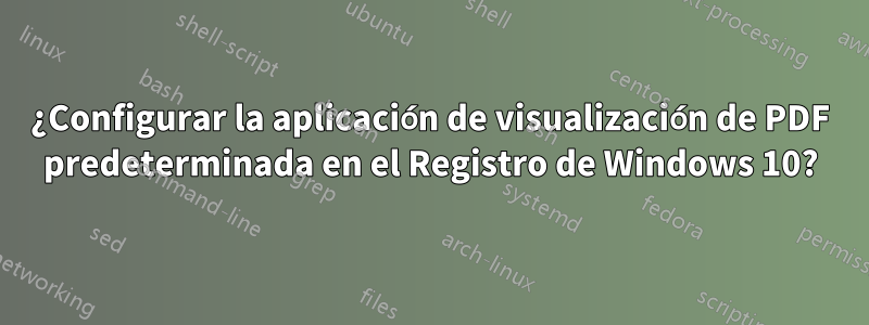 ¿Configurar la aplicación de visualización de PDF predeterminada en el Registro de Windows 10?