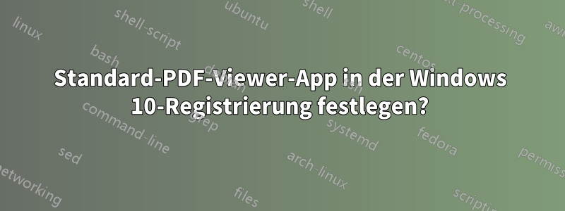 Standard-PDF-Viewer-App in der Windows 10-Registrierung festlegen?