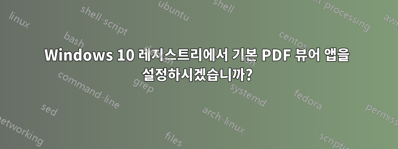 Windows 10 레지스트리에서 기본 PDF 뷰어 앱을 설정하시겠습니까?