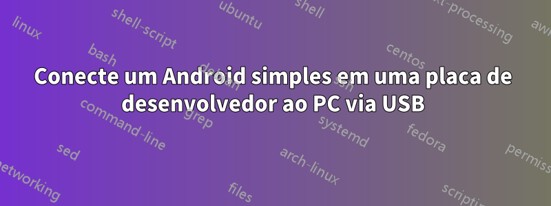 Conecte um Android simples em uma placa de desenvolvedor ao PC via USB