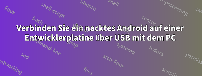 Verbinden Sie ein nacktes Android auf einer Entwicklerplatine über USB mit dem PC