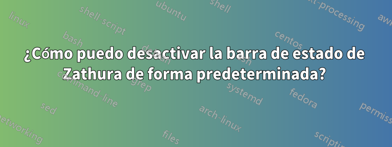 ¿Cómo puedo desactivar la barra de estado de Zathura de forma predeterminada?