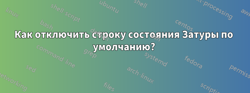 Как отключить строку состояния Затуры по умолчанию?