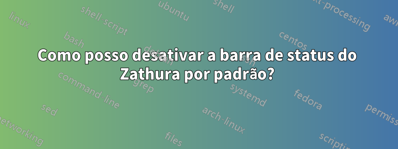 Como posso desativar a barra de status do Zathura por padrão?