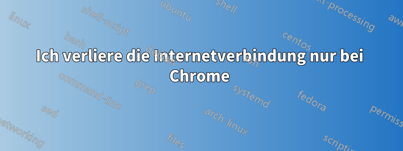 Ich verliere die Internetverbindung nur bei Chrome