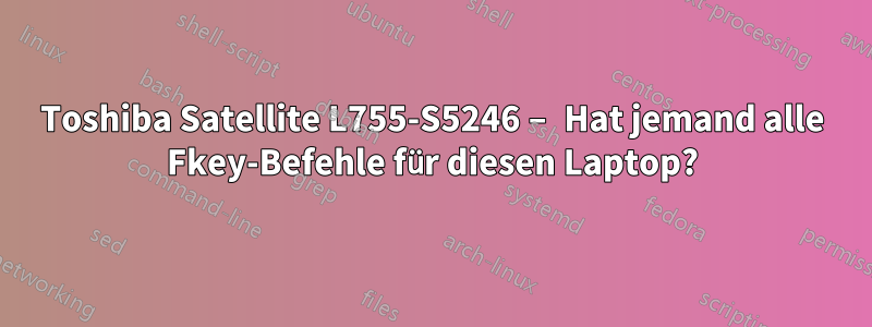 Toshiba Satellite L755-S5246 – Hat jemand alle Fkey-Befehle für diesen Laptop?