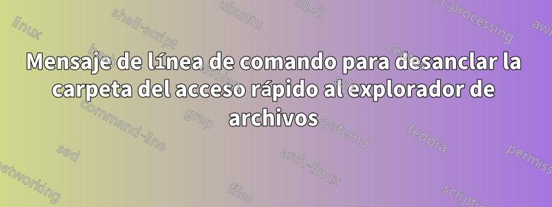 Mensaje de línea de comando para desanclar la carpeta del acceso rápido al explorador de archivos