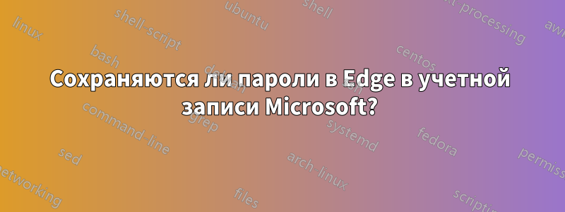 Сохраняются ли пароли в Edge в учетной записи Microsoft?