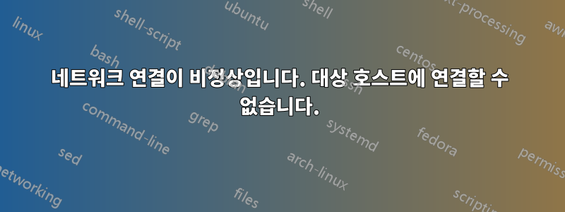 네트워크 연결이 비정상입니다. 대상 호스트에 연결할 수 없습니다.