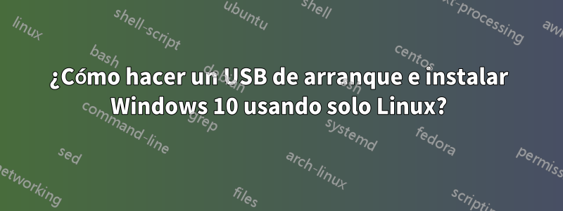 ¿Cómo hacer un USB de arranque e instalar Windows 10 usando solo Linux?