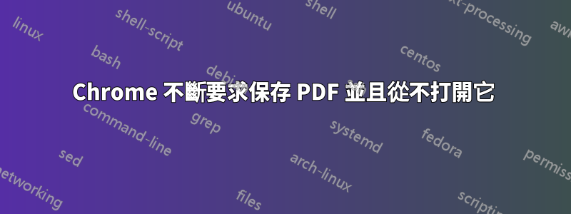 Chrome 不斷要求保存 PDF 並且從不打開它