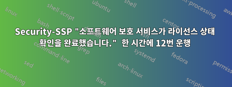 Security-SSP "소프트웨어 보호 서비스가 라이선스 상태 확인을 완료했습니다." 한 시간에 12번 운행