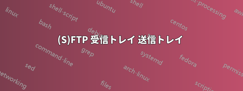 (S)FTP 受信トレイ 送信トレイ