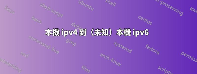 本機 ipv4 到（未知）本機 ipv6 