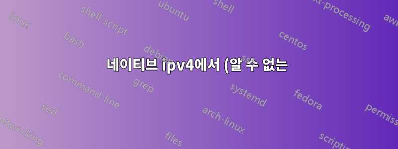 네이티브 ipv4에서 (알 수 없는) 네이티브 ipv6로