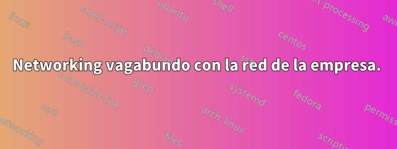 Networking vagabundo con la red de la empresa.