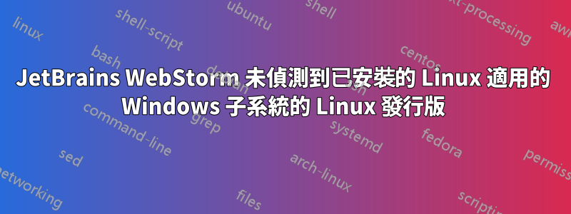 JetBrains WebStorm 未偵測到已安裝的 Linux 適用的 Windows 子系統的 Linux 發行版