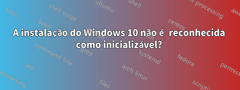 A instalação do Windows 10 não é reconhecida como inicializável?