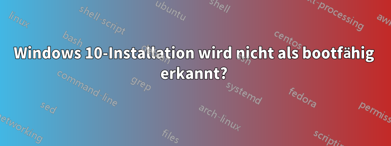 Windows 10-Installation wird nicht als bootfähig erkannt?