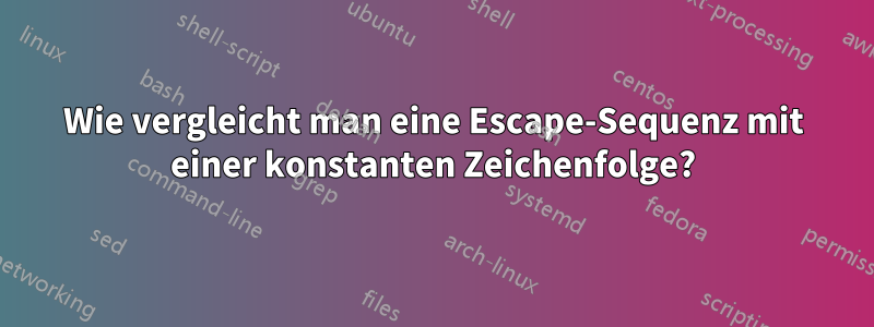 Wie vergleicht man eine Escape-Sequenz mit einer konstanten Zeichenfolge?