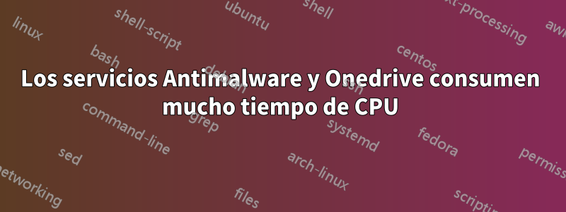 Los servicios Antimalware y Onedrive consumen mucho tiempo de CPU