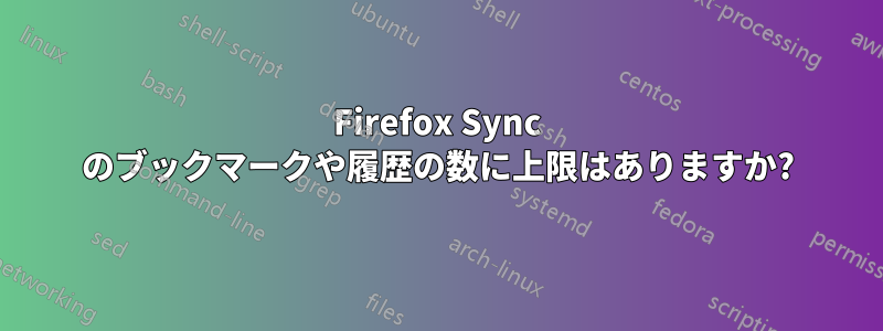 Firefox Sync のブックマークや履歴の数に上限はありますか?