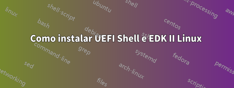 Como instalar UEFI Shell e EDK II Linux