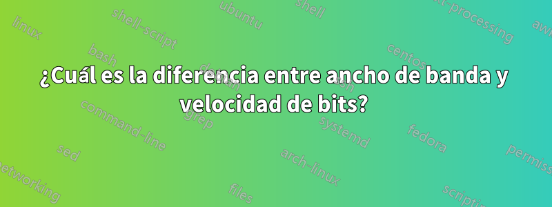 ¿Cuál es la diferencia entre ancho de banda y velocidad de bits?