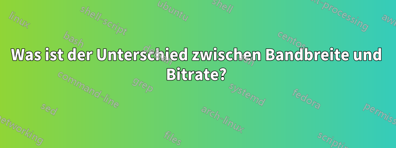 Was ist der Unterschied zwischen Bandbreite und Bitrate?