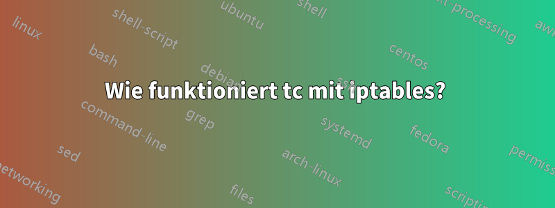 Wie funktioniert tc mit iptables?