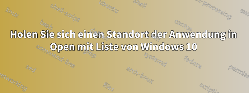 Holen Sie sich einen Standort der Anwendung in Open mit Liste von Windows 10