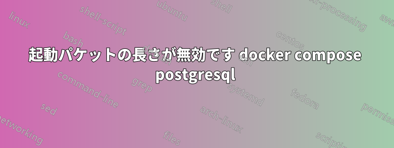 起動パケットの長さが無効です docker compose postgresql