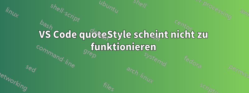 VS Code quoteStyle scheint nicht zu funktionieren