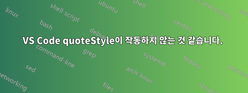 VS Code quoteStyle이 작동하지 않는 것 같습니다.