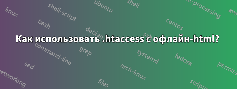 Как использовать .htaccess с офлайн-html?