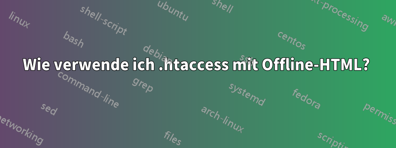 Wie verwende ich .htaccess mit Offline-HTML?