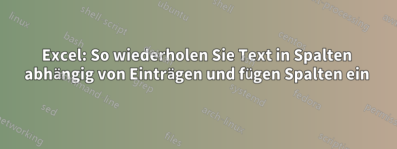 Excel: So wiederholen Sie Text in Spalten abhängig von Einträgen und fügen Spalten ein