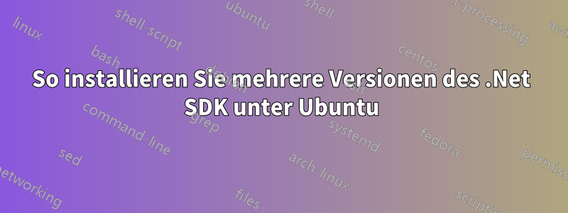 So installieren Sie mehrere Versionen des .Net SDK unter Ubuntu